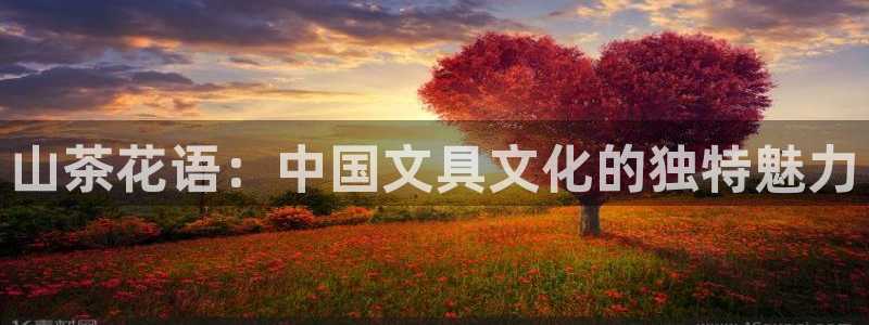 龙八国际手机登录首页：山茶花语：中国文具