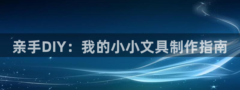 龙八国际官方网站pt：亲手DIY：我的小