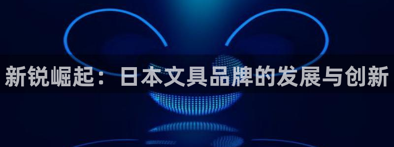 龙八国际服官方：新锐崛起：日本文具品牌的