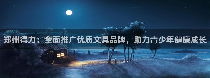 龙八国际官方娱乐网站com：郑州得力：全