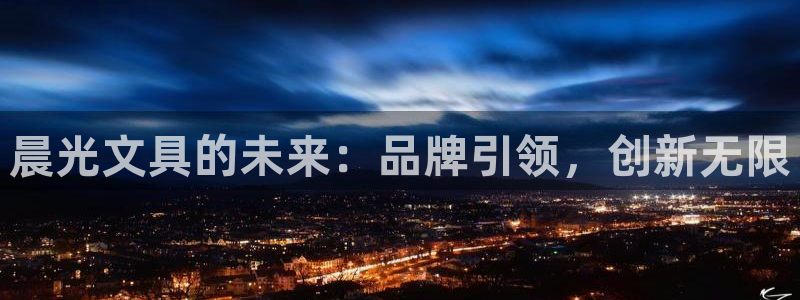 龙八国际娱乐平台：晨光文具的未来：品牌引